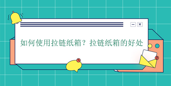 如何使用拉鏈紙箱？拉鏈紙箱的好處